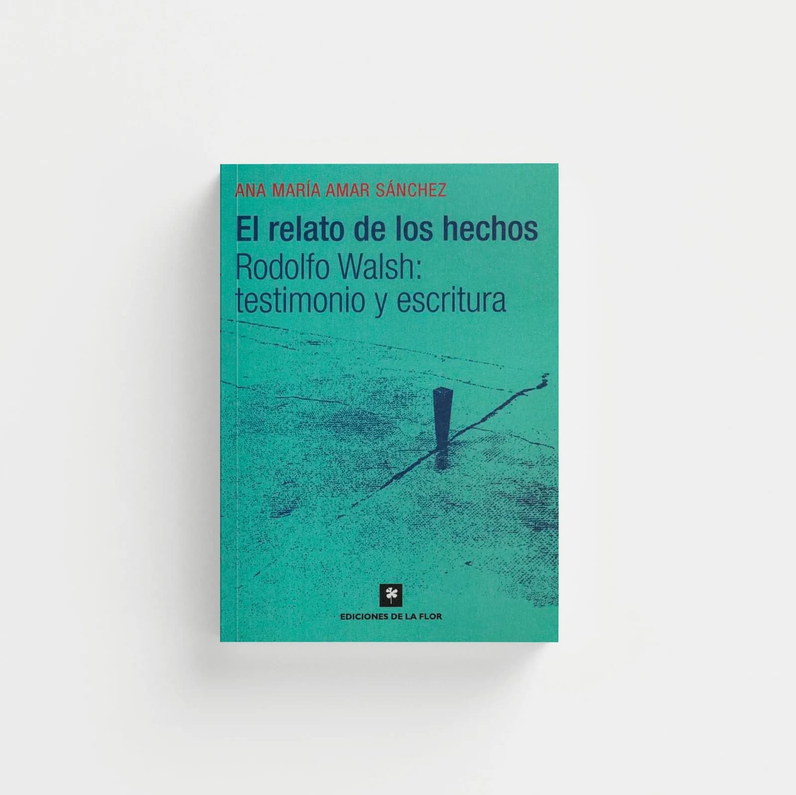 El relato de los hechos. Rodolfo Walsh: testimonio y escritura