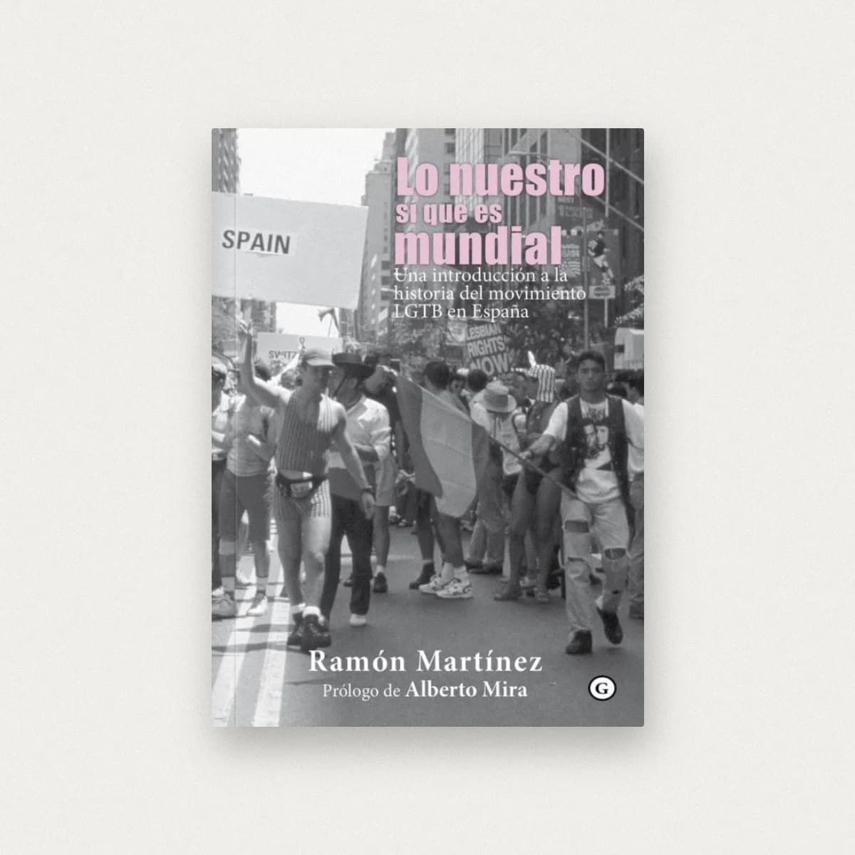 Lo nuestro si que es mundial: una introduccion a la historia del Movimiento LGBT en España