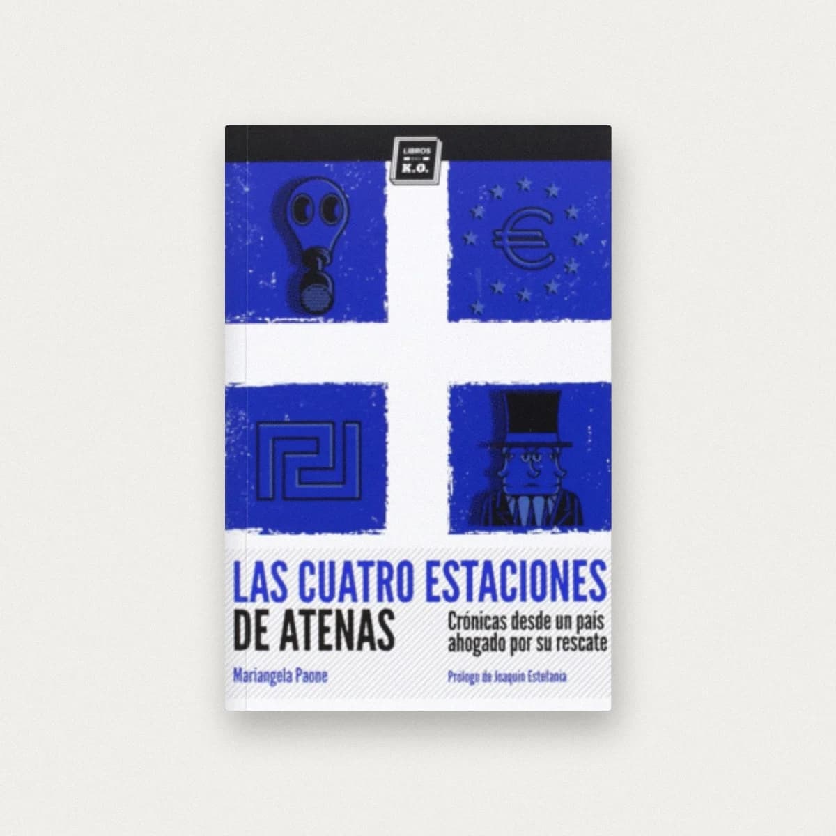 Las cuatro estaciones de Atenas. Crónicas desde un país ahogado por su rescate