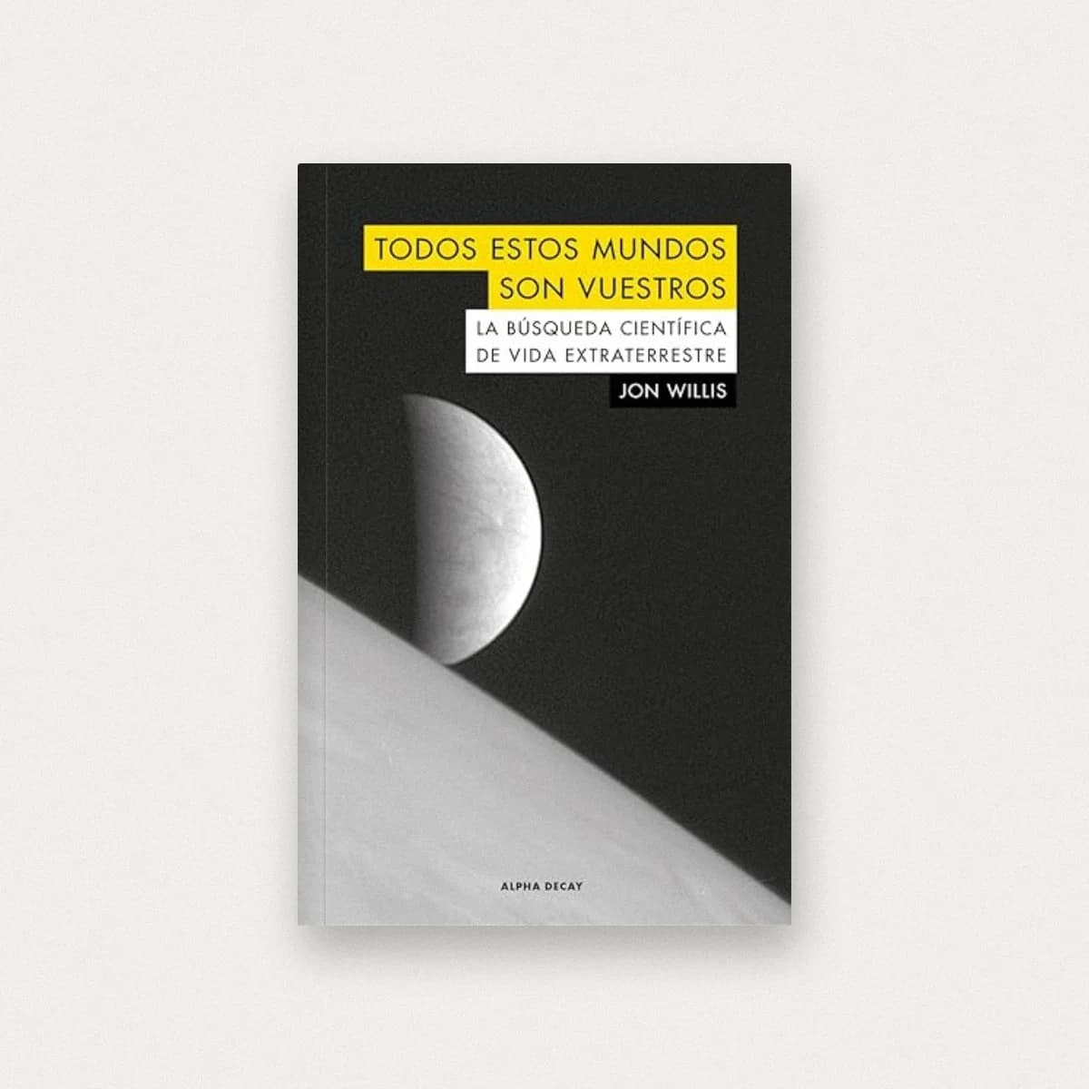 Todos estos mundos son vuestros: La búsqueda científica de vida extraterrestre