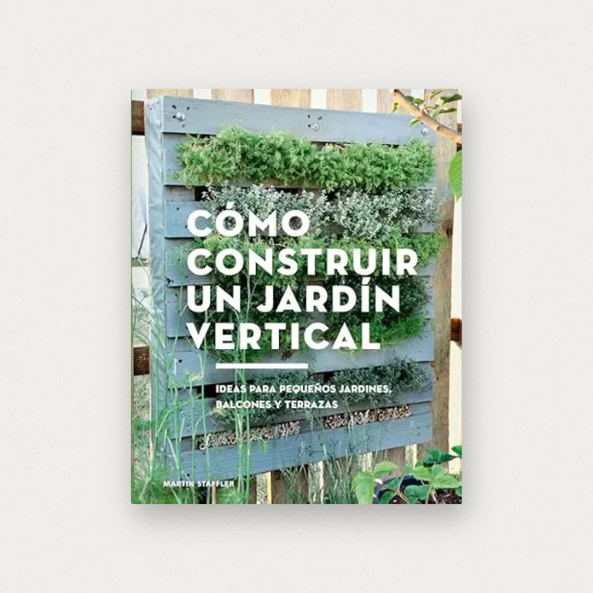Cómo construir un jardín vertical: Ideas para pequeños jardines, balcones y terrazas