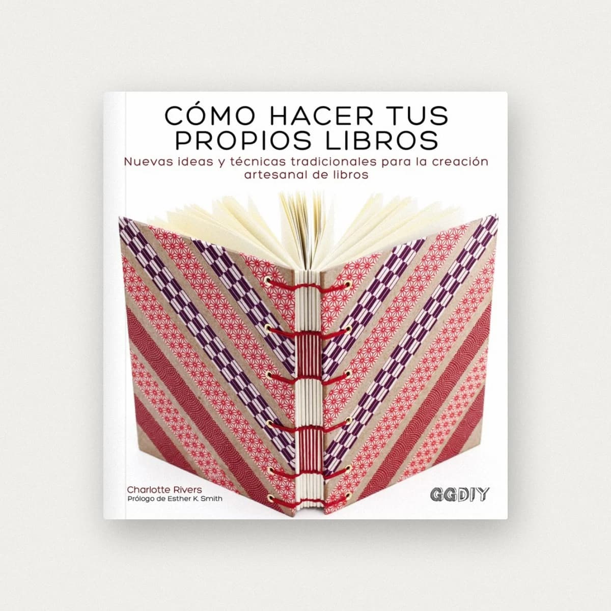 Cómo hacer tus propios libros. Nuevas ideas y técnicas tradicionales para la creación artesanal de libros
