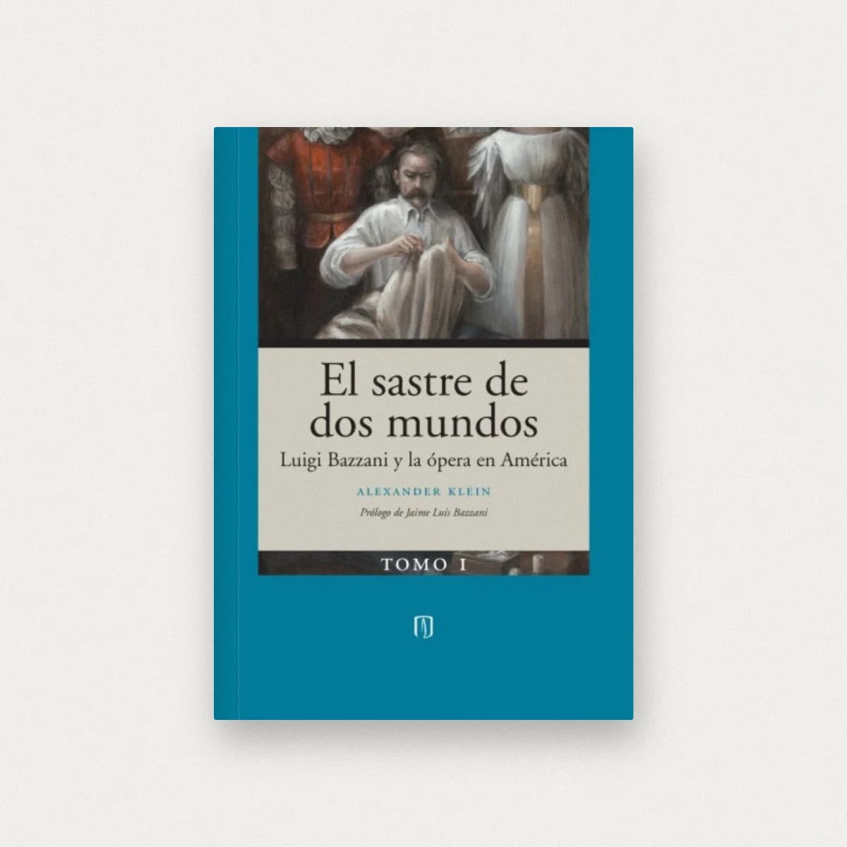 El sastre de dos mundos. Luigi Bazani y la ópera en América [Tomo I]