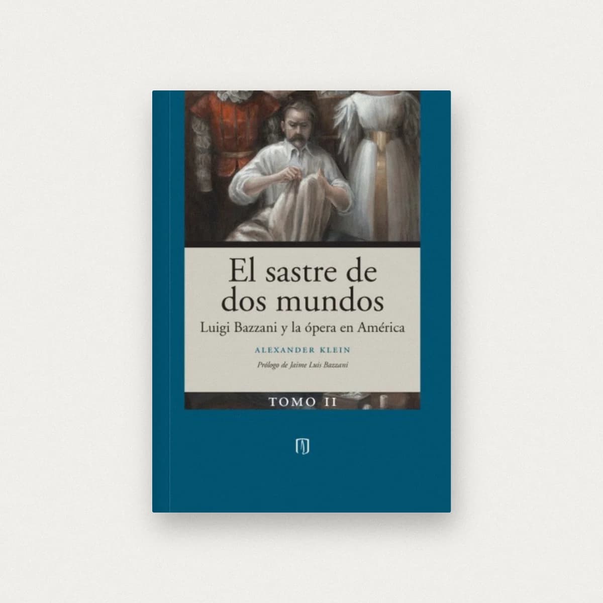 El sastre de dos mundos. Luigi Bazani y la ópera en América [Tomo II]