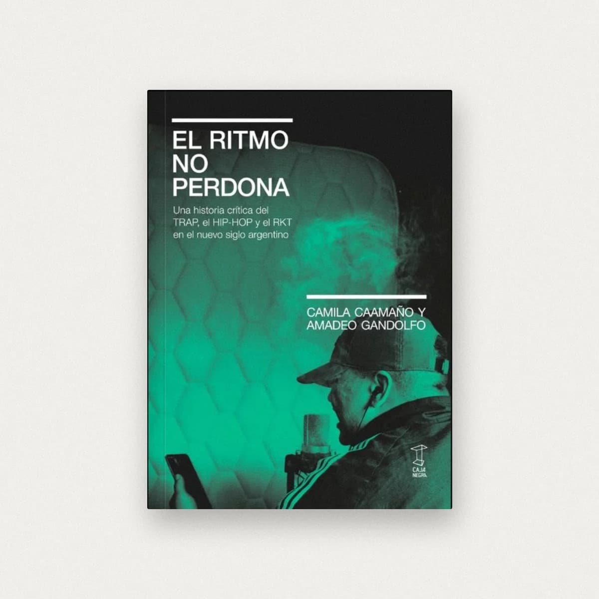 El ritmo no perdona. Una historia crítica del trap, el hip-hop y el RKT en el nuevo siglo argentino