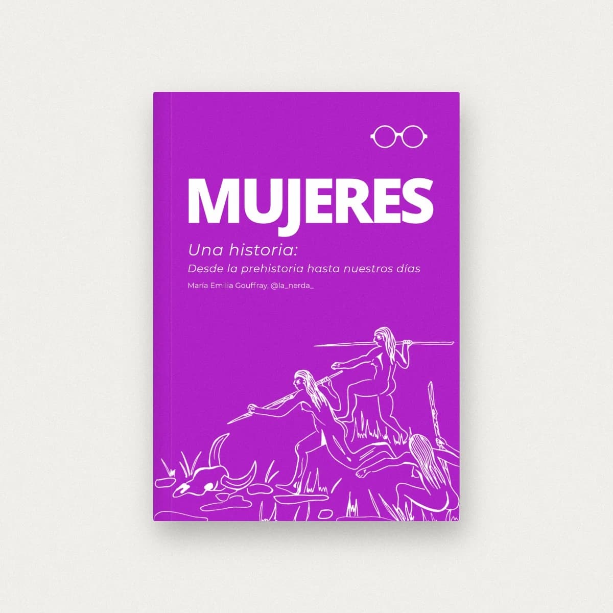 Mujeres. Una historia: Desde la prehistoria, hasta nuestros días