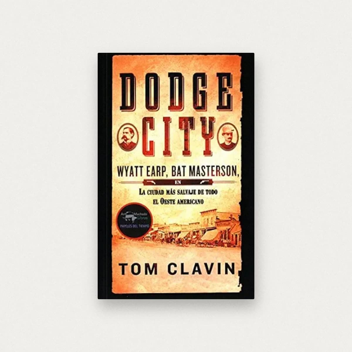 Dodge City: Wyatt Earp, Bat Masterson, la ciudad más salvaje de todo el Oeste americano