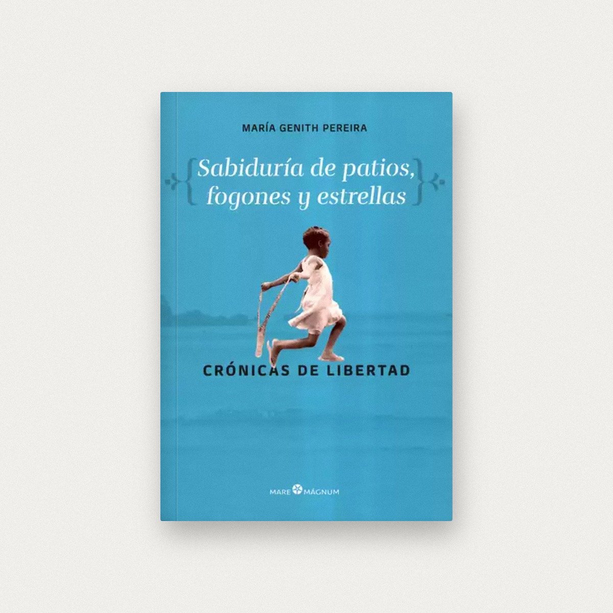 Sabiduría de patios, fogones y estrellas. Crónicas de libertad