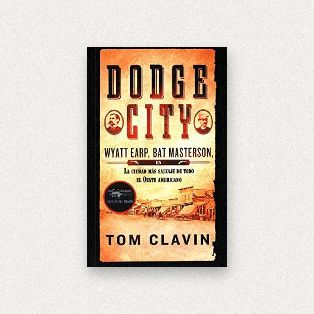 Dodge City: Wyatt Earp, Bat Masterson, la ciudad más salvaje de todo el Oeste americano